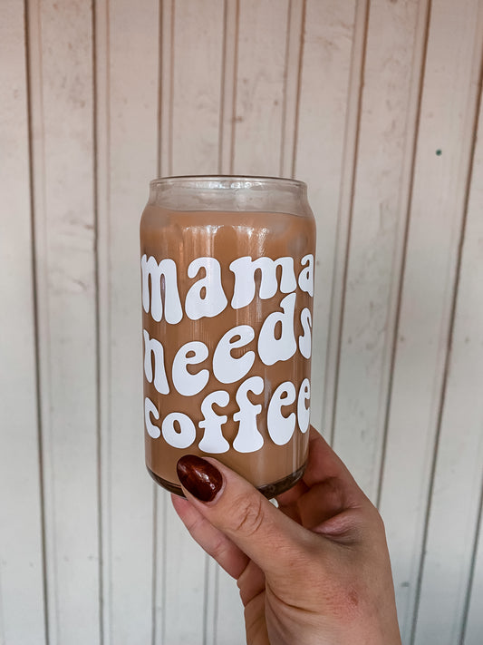 Mama Needs Coffee Can Glass